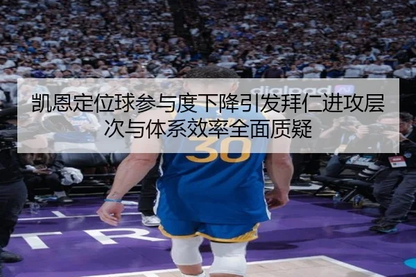 凯恩定位球参与度下降引发拜仁进攻层次与体系效率全面质疑